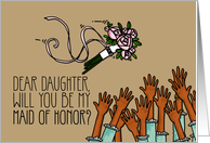 Daughter - Will you be my Maid of Honor? card