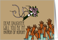 Daughter - Will you be my Matron of Honor? card