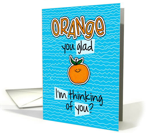 Orange you glad - Thinking of you card (1301988)