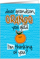 Orange you glad - grandson Thinking of You card