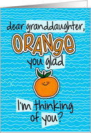 Orange you glad - granddaughter Thinking of You card