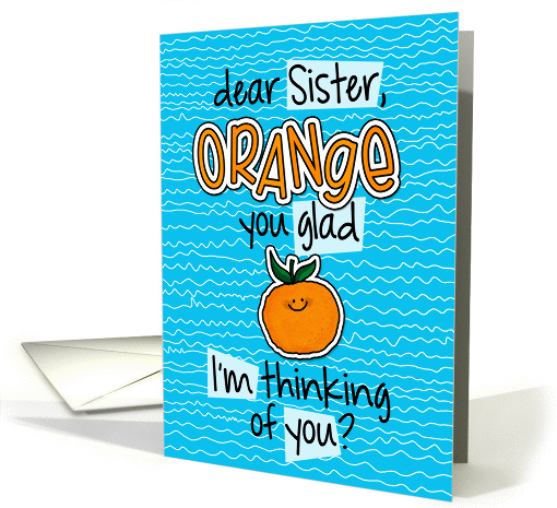 Orange you glad - Sister Thinking of You card (1302542)