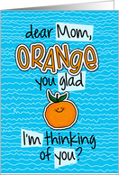 Orange you glad - Mom Thinking of You card