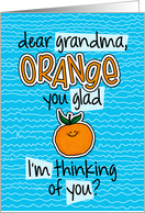 Orange you glad - grandma Thinking of You card