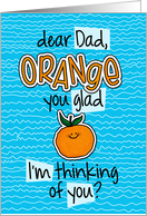 Orange you glad - dad Thinking of You card