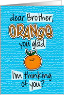 Orange you glad - brother Thinking of You card