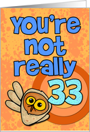 You’re not really 33... card