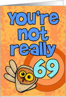 You're not really 69...