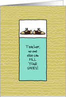 Teacher - No One Else Can Fill Your Shoes - Father’s Day card