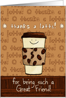 Thanks a Latte! Great Friend, Smiling Cup of Coffee card