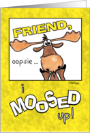 Belated Happy Birthday for Friend Moose I Moosed Up card