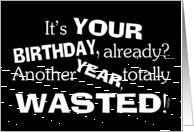 Happy Birthday Humor- Another Year Wasted! card
