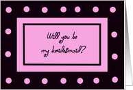 Be My Bridesmaid Card -- Pink Polka Dots card