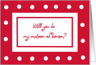 Be My Matron of Honor Card -- Red with White Polka Dots card