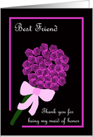 Best Friend Thank You for Being My Maid of Honor -- Rose Bouquet card