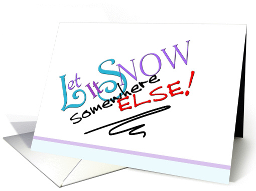 Let It Snow Somewhere Else Humor card (990517)