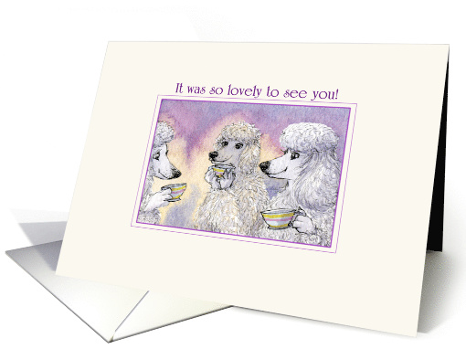 It was so Lovely to See You! 3 Poodle Dogs Drinking Tea... (1628724)