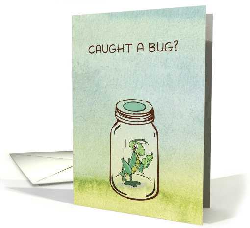 Get Well Caught a Bug Humorous card (1506274)