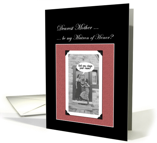 Mother be my Matron of Honor - Funny card (389400)