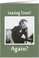 Leaving Town - AGAIN? card