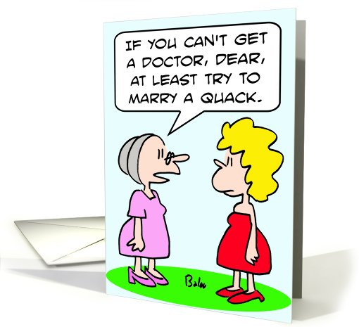 If you can't find a doctor, marry a quack. card (648492)