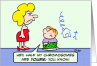 Naughty kid tells mom half his chromosomes are hers. card