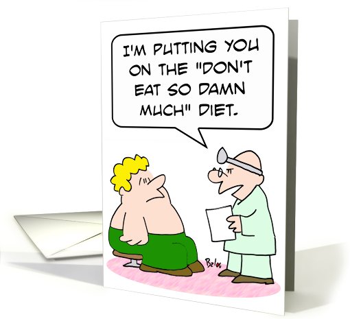 Doctor puts guy on the 'don't eat so damn much' diet. card (663777)