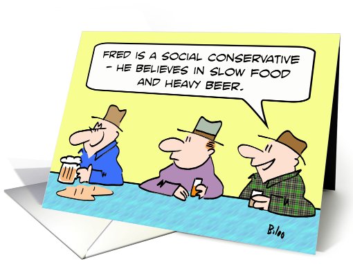 Social conservative believes in slow food and heavy beer. card