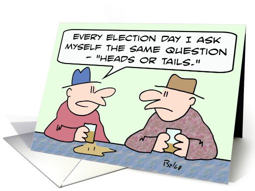 Every election, it's heads or tails.. card (770497)