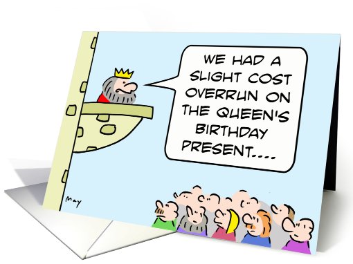 King had cost overrun for queen's birthday present. card (797762)