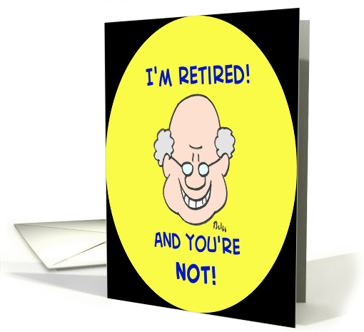 I'm retired and you're not!, Old Man with a Grin card (863234)