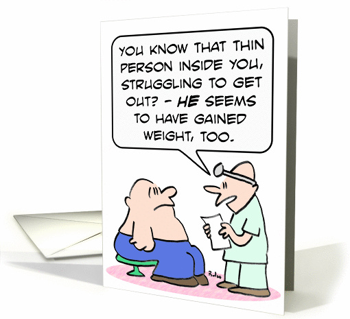 Thin person inside fat guy is gaining weight, too. card (885645)