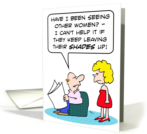 Husband sees other women because they leave shades up. card (886136)