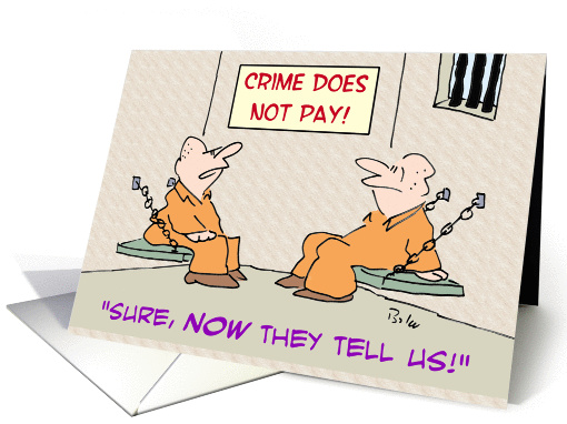 Prisoner says NOW they tell us that crime doesn't pay. card (923610)