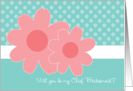 Be My Chief Bridesmaid Aqua Coral Flowers card