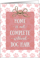 Mother’s Day - Home is not Complete without Dog Hair card