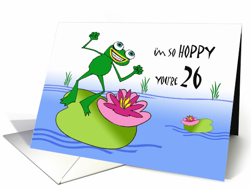 I'm so Hoppy You're 26 Birthday with Happy Cheering Frog card