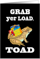 Grab yer Load, Toad - Funny Birthday with Toad and Gifts card