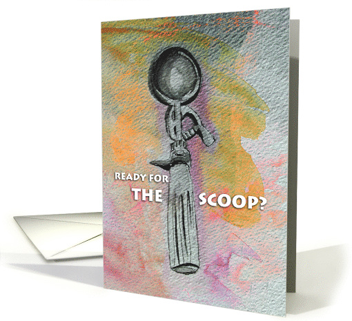 Ready for the Scoop? General Hi or Hello, Ice Cream Scoop card