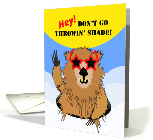 Groundhog Day Don't Go Throwin' Shade Throw Shine Instead card