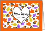 Mom Mom Birthday Mom Moms Are Love with Leaves and Acorns card