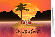 Ahh, Life Is Good On A Tropical Island card