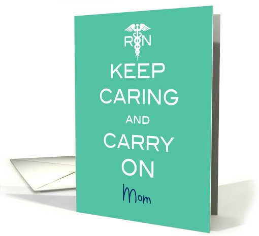 Mom Registered Nurse Nurses Week Keep Caring and Carry On card