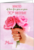 Mum 90th Birthday Bunches of Love Holding Pink Roses card