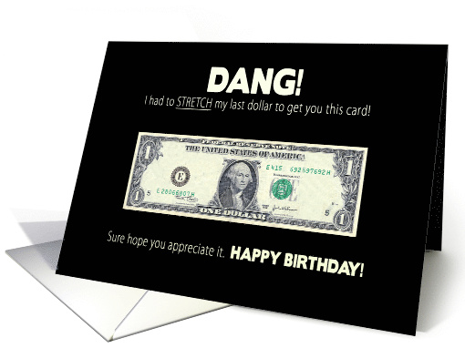 Birthday, Dollar Stretched in order to Buy this Card, Humor, Fun card