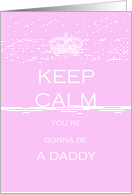 Keep Calm you’re gonna be a Daddy card