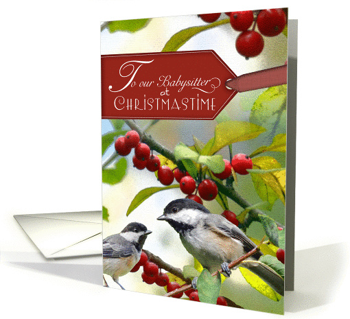 To our Babysitter at Christmastime-Chickadees in holly card (1345966)