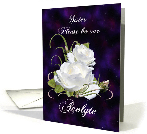 Sister, Will You Our Acolyte Elegant White Roses card (837645)