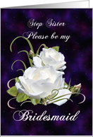 Step Sister, Be My Bridesmaid Elegant White Roses card