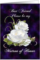 Best Friend, Be Matron of Honor Elegant White Roses card